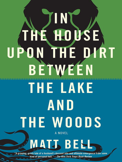 Title details for In the House Upon the Dirt Between the Lake and the Woods by Matt Bell - Available